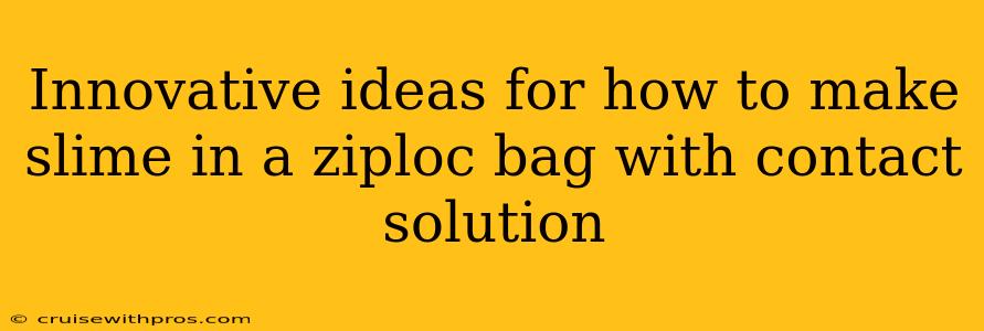 Innovative ideas for how to make slime in a ziploc bag with contact solution