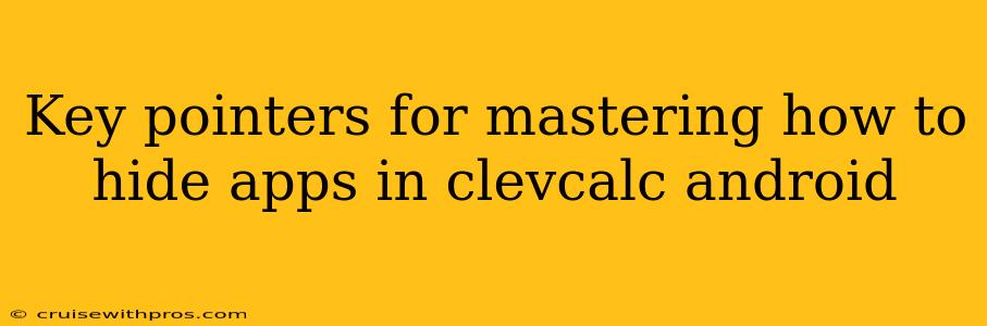 Key pointers for mastering how to hide apps in clevcalc android