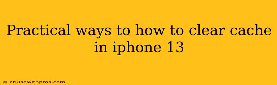 Practical ways to how to clear cache in iphone 13