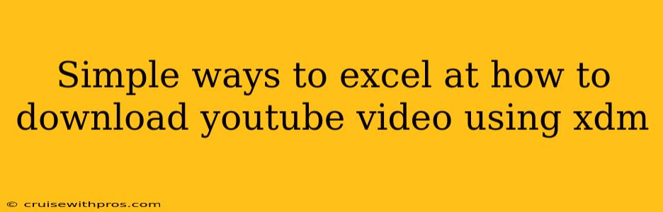 Simple ways to excel at how to download youtube video using xdm